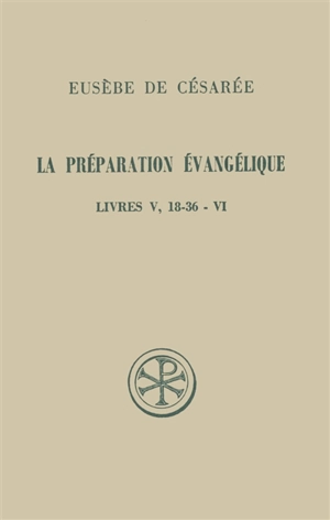 La Préparation évangélique : livre V (18-36)-VI - Eusèbe de Césarée