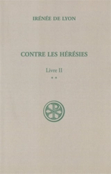 Contre les hérésies. Vol. 2-2. Livre II : texte et traduction - Irénée