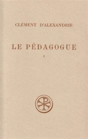 Le Pédagogue. Vol. 1. Livre I - Clément d'Alexandrie