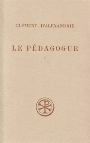 Le Pédagogue. Vol. 1. Livre I - Clément d'Alexandrie