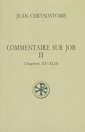 Commentaire sur Job. Vol. 2. Chapitres XV-XLII - Jean Chrysostome