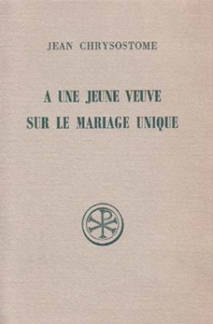 A une jeune veuve. Sur le mariage unique - Jean Chrysostome