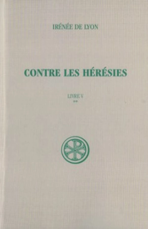 Contre les hérésies. Vol. 5-2. Livre V : texte et traduction - Irénée