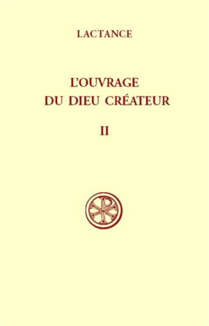 L'Ouvrage du Dieu créateur. Vol. 2 - Lactance