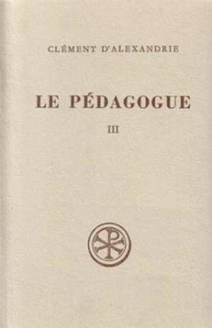 Le Pédagogue. Vol. 3. Livre III - Clément d'Alexandrie