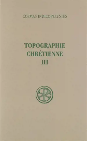 Topographie chrétienne. Vol. 3. Livres VI-VII - Cosmas Indicopleustès