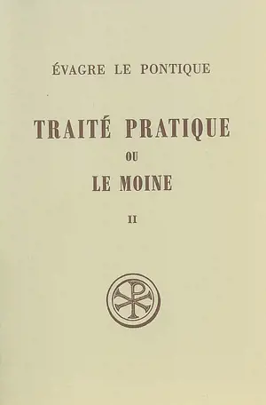 Traité pratique ou Le moine. Vol. 2 - Evagre le Pontique