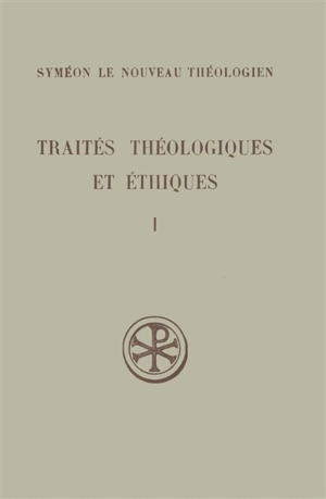 Traités théologiques et ethiques. Vol. 1. Traités théologiques 1-3. Traités éthiques 1-3 - Syméon le Nouveau Théologien