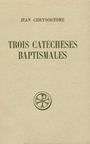 Trois catéchèses baptismales - Jean Chrysostome