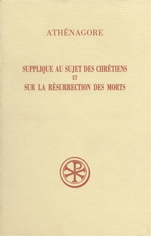 Supplique au sujet des chrétiens. Sur la résurrection des morts - Athénagore