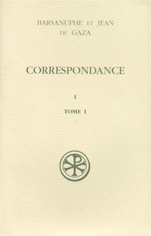 Correspondance. Vol. 1-1. Aux solitaires : lettres 1-71 - Barsanuphe