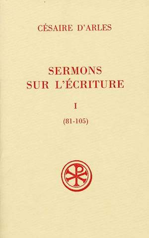 Sermons sur l'Ecriture. Vol. 1. Sermons 81-105 - Césaire d'Arles
