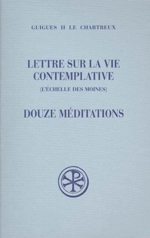 Lettre sur la vie contemplative : l'échelle des moines. Douze méditations - Guigues 2