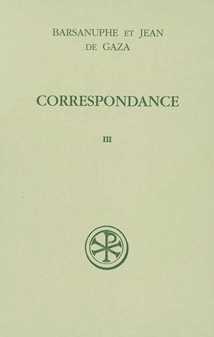 Correspondance. Vol. 3. Aux laïcs et aux évêques : lettres 617-848 - Barsanuphe