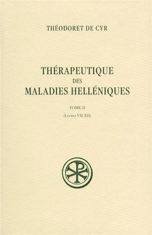 Thérapeutique des maladies helléniques. Vol. 2. Livres VII-XII - Théodoret de Cyr