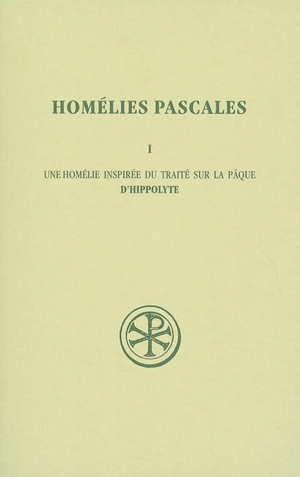 Homélies pascales. Vol. 1. Une homélie inspirée du traité sur la Pâque d'Hippolyte