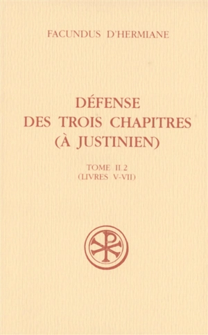 Défense des Trois chapitres (à Justinien). Vol. 2-2. Livres V-VII - Facundus d'Hermiane