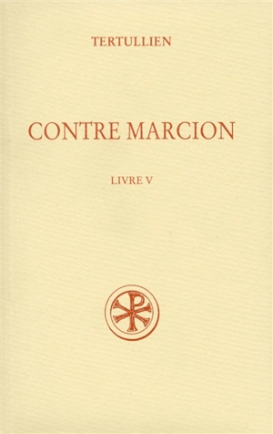 Contre Marcion. Vol. 5. Livre V - Tertullien