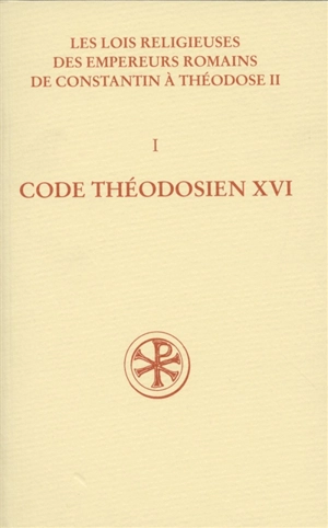 Les lois religieuses des empereurs romains de Constantin à Théodose II (312-438). Vol. 1. Code théodosien : livre XVI