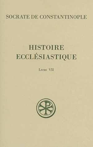 Histoire ecclésiastique. Vol. 7. Livre VII - Socrate le Scholastique