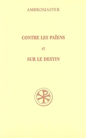 Contre les païens : question sur l'Ancien et le Nouveau Testament 114. Sur le destin : question sur l'Ancien et le Nouveau Testament 115 - Ambroise