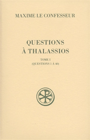 Questions à Thalassios. Vol. 1. Questions 1 à 40 - Maxime de Chrysopolis