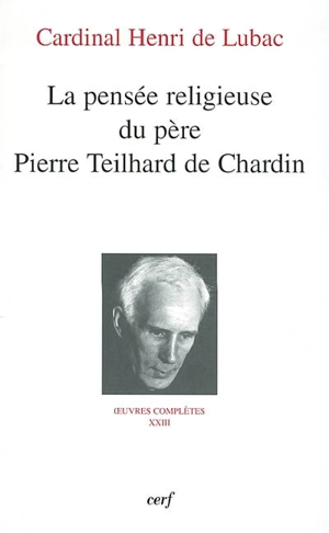 Oeuvres complètes. Vol. 23. La pensée religieuse du père Pierre Teilhard de Chardin : septième section, Teilhard de Chardin - Henri de Lubac