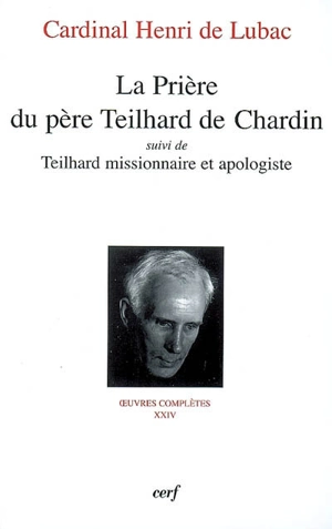 Oeuvres complètes. Vol. 24. La prière du père Teilhard de Chardin. Teilhard missionnaire et apologiste - Henri de Lubac