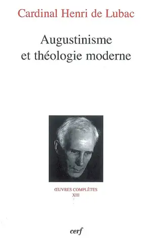 Oeuvres complètes. Vol. 13. Augustinisme et théologie moderne : quatrième section, surnaturel - Henri de Lubac