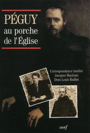 Péguy au porche de l'Eglise : correspondance inédite Jacques Maritain-dom Louis Baillet - Jacques Maritain