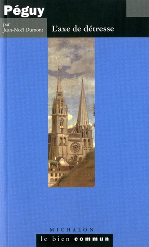 Péguy : l'axe de détresse - Jean-Noël Dumont