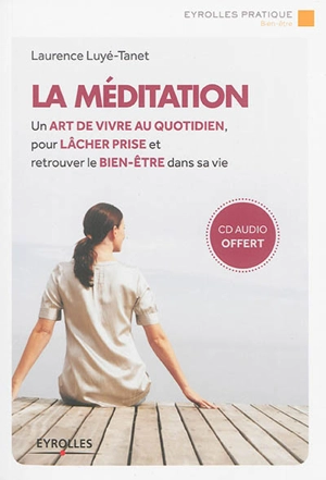 La méditation : un art de vivre au quotidien, pour lâcher prise et retrouver le bien-être dans sa vie - Laurence Luyé-Tanet