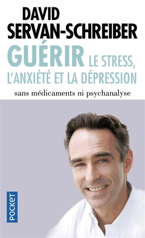 Guérir : le stress, l'anxiété et la dépression sans médicaments ni psychanalyse - David Servan-Schreiber