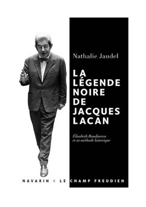 La légende noire de Jacques Lacan : Elisabeth Roudinesco et sa méthode historique - Nathalie Jaudel