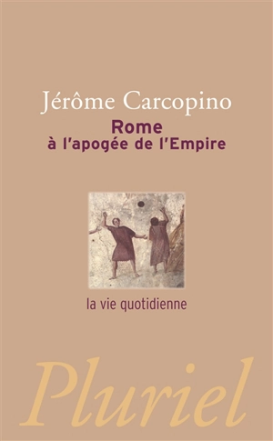Rome à l'apogée de l'Empire : la vie quotidienne - Jérôme Carcopino