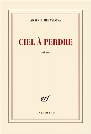 Ciel à perdre : poèmes - Aksinia Mihailova