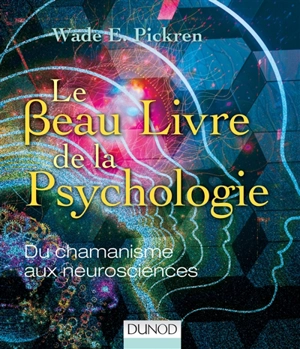 Le beau livre de la psychologie : du chamanisme aux neurosciences - Wade E. Pickren