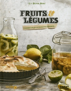 Fruits et légumes : cuisinez-les de la feuille au trognon... - Delphine Brunet