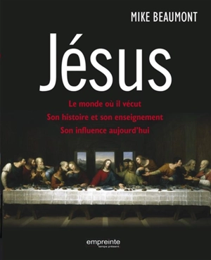 Jésus : le monde où il vécut, son histoire et son enseignement, son influence aujourd'hui - Mike Beaumont