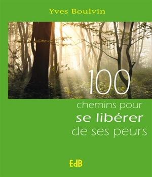 100 chemins pour se libérer de ses peurs - Yves Boulvin
