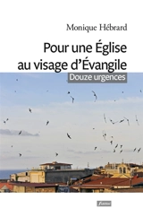 Pour une Eglise au visage d'Evangile : douze urgences - Monique Hébrard