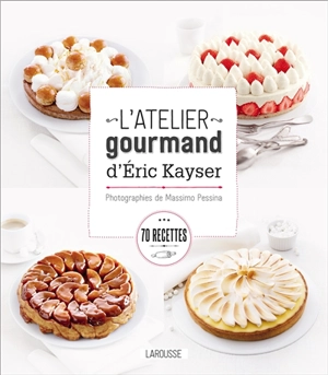 L'atelier gourmand d'Eric Kayser : 70 recettes - Eric Kayser