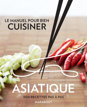 Le manuel pour bien cuisiner asiatique : 300 recettes pas à pas - Jody Vassallo