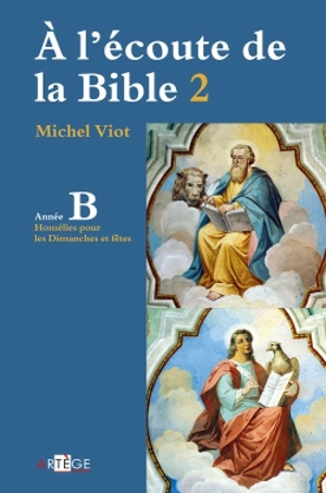 A l'écoute de la Bible. Vol. 2. Homélies, dimanches et fêtes : année B - Michel Viot