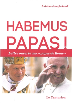 Habemus papas ! : lettre ouverte aux papes de Rome - Antoine Assaf