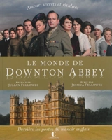 Le monde de Downton Abbey : amour, secrets et rivalités : derrière les portes du manoir anglais - Jessica Fellowes