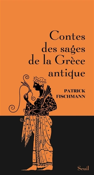 Contes des sages de la Grèce antique - Patrick Fischmann