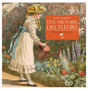 Une histoire des fleurs : entre nature et culture - Valérie Chansigaud