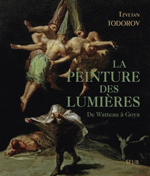 La peinture des Lumières : de Watteau à Goya - Tzvetan Todorov
