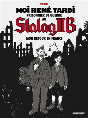 Moi René Tardi, prisonnier de guerre au Stalag II B. Vol. 2. Mon retour en France - Jacques Tardi